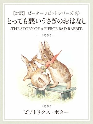 cover image of 【対訳】ピーターラビット: (6)　とっても悪いうさぎのおはなし　―THE STORY OF a  FIERCE BAD RABBIT―